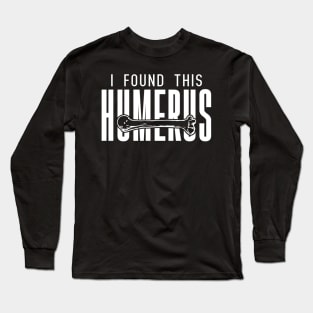 I Found This Humerus Long Sleeve T-Shirt